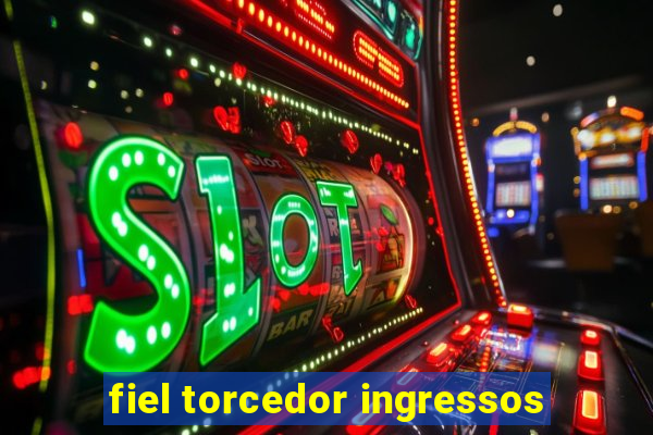 fiel torcedor ingressos